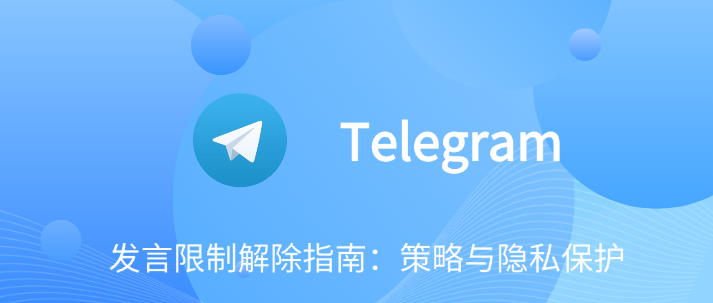 Telegram 发言限制解除指南：策略与隐私保护