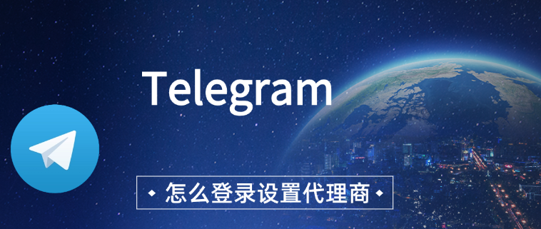 Telegram 怎么登录设置代理商